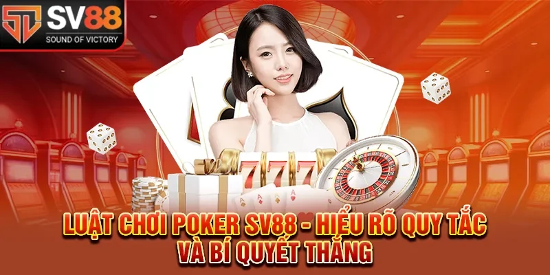 Luật Chơi Poker SV88 - Hiểu Rõ Quy Tắc Và Bí Quyết Thắng