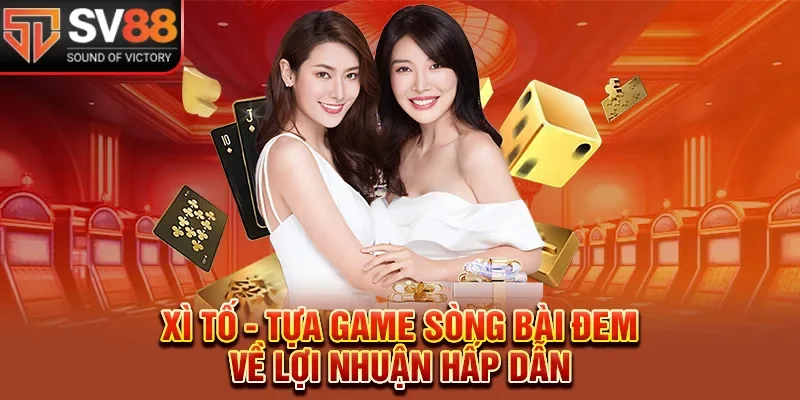 Xì Tố - Tựa Game Sòng Bài Đem Về Lợi Nhuận Hấp Dẫn 